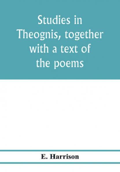 Studies in Theognis together with a text of the poems