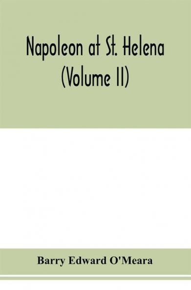 Napoleon at St. Helena (Volume II)