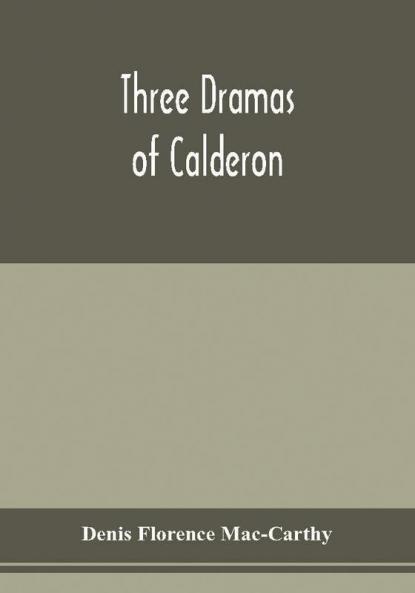 Three dramas of Calderon from the Spanish. Love the greatest enchantment The sorceries of sin and The devotion of the cross