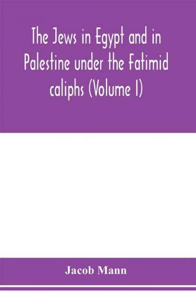 The Jews in Egypt and in Palestine under the Fa��t��imid caliphs; a contribution to their political and communal history based chiefly on genizah material hitherto unpublished (Volume I)