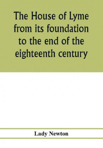 The house of Lyme from its foundation to the end of the eighteenth century