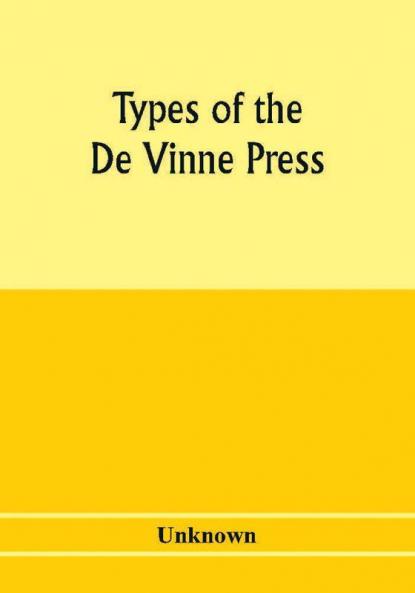 Types of the De Vinne press; specimens for the use of compositors proofreaders and publishers