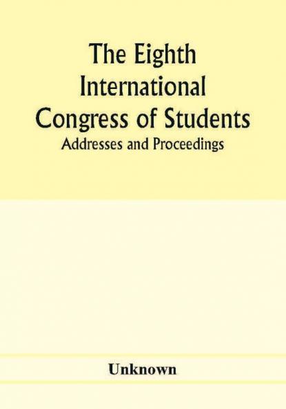 The Eighth International Congress of Students; Addresses and proceedings
