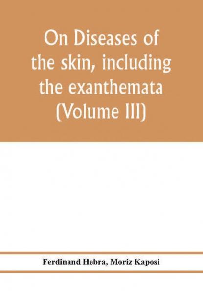On diseases of the skin including the exanthemata (Volume III)