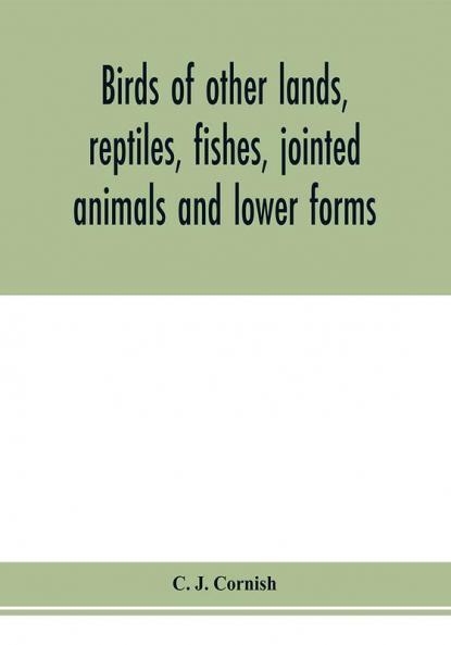Birds of other lands reptiles fishes jointed animals and lower forms