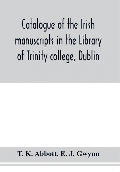 Catalogue of the Irish manuscripts in the Library of Trinity college Dublin