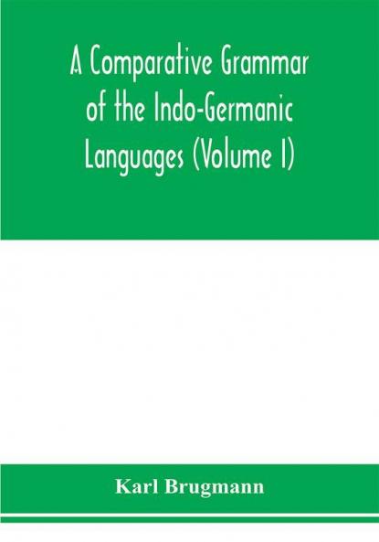 A Comparative Grammar of the Indo-Germanic Languages. A Concise Exposition of the History of Sanskrit Old Iranian (Avestic and old Persian) Old Armenian Greek Latin. Umbro-Samnitic Old Irish Gothic Old High German Lithuanian and Old Church Slavoni