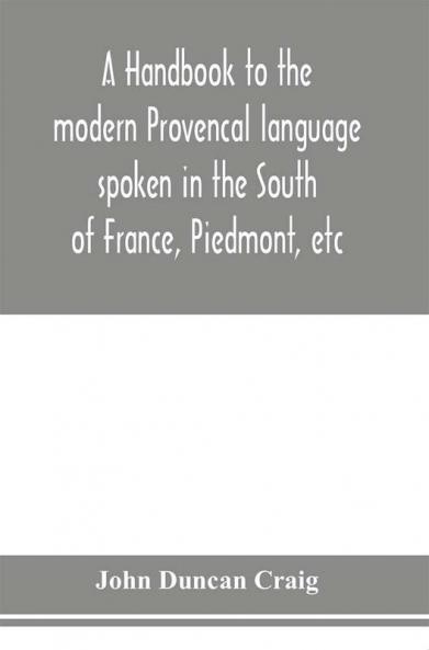 A handbook to the modern Provenc��al language spoken in the South of France Piedmont etc