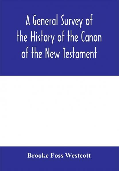 A general survey of the history of the canon of the New Testament