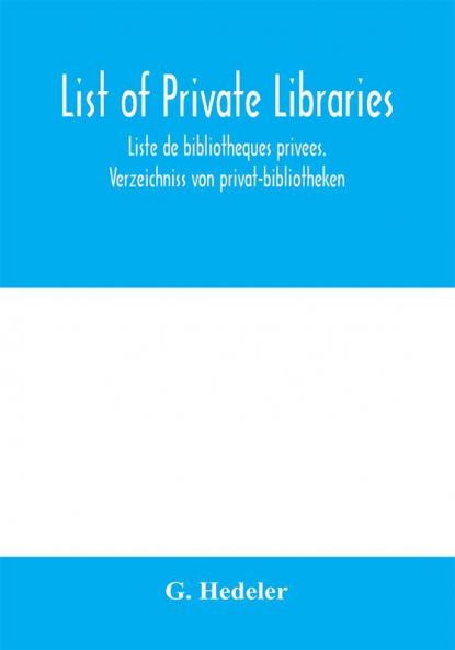 List of private libraries. Liste de bibliothe��ques prive��es. Verzeichniss von privat-bibliotheken
