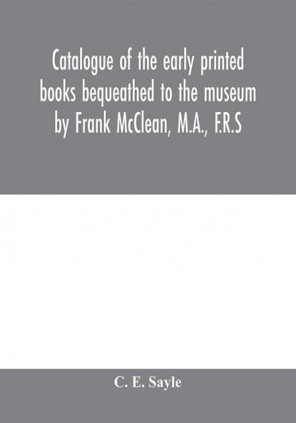 Catalogue of the early printed books bequeathed to the museum by Frank McClean M.A. F.R.S