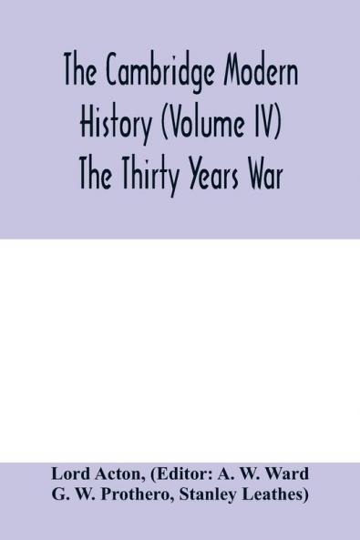 The Cambridge modern history (Volume IV) The Thirty Years War