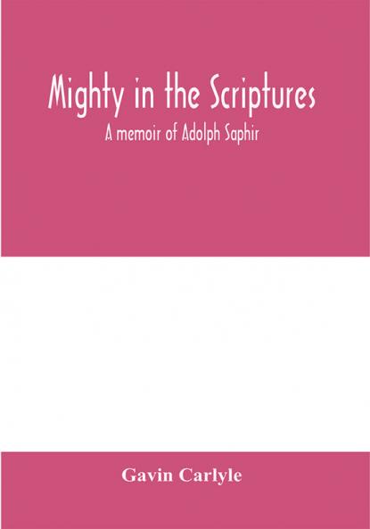Mighty in the Scriptures. A memoir of Adolph Saphir