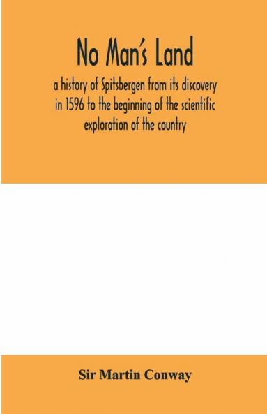 No Man's Land a history of Spitsbergen from its discovery in 1596 to the beginning of the scientific exploration of the country