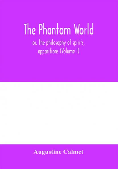 The phantom world or The philosophy of spirits apparitions (Volume I)