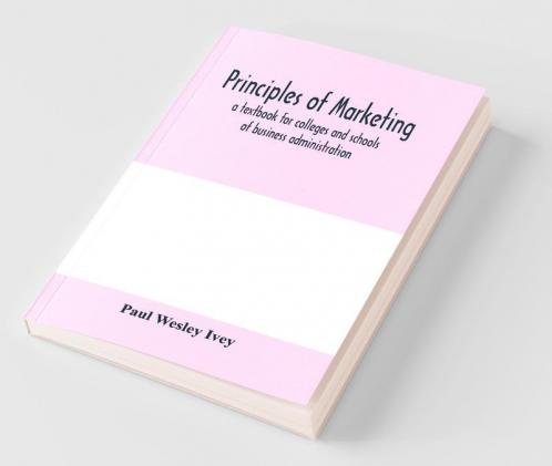Principles of marketing; a textbook for colleges and schools of business administration