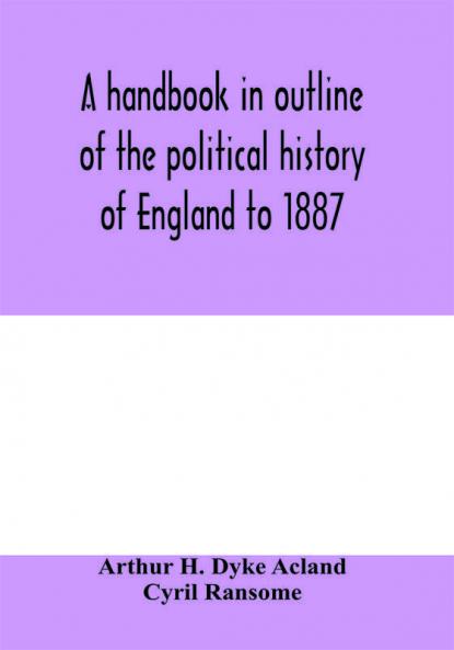 A handbook in outline of the political history of England to 1887