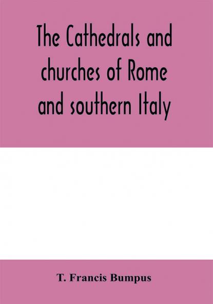 The cathedrals and churches of Rome and southern Italy