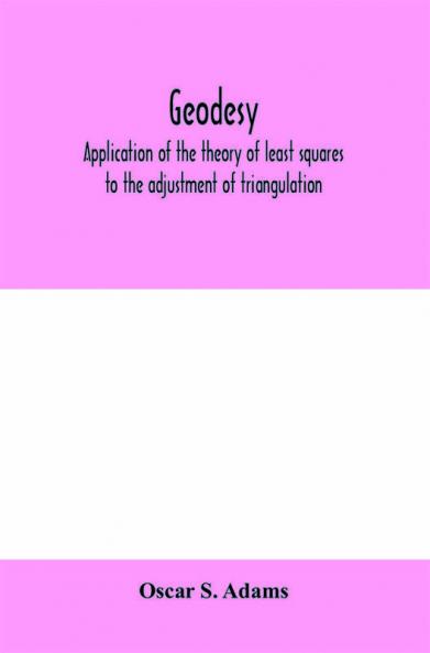 Geodesy. Application of the theory of least squares to the adjustment of triangulation