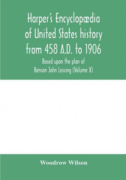 Harper's encyclop��dia of United States history from 458 A.D. to 1906 based upon the plan of Benson John Lossing (Volume X)