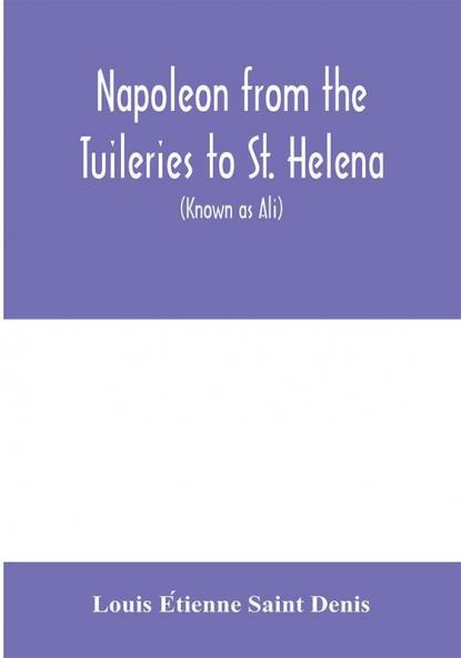Napoleon from the Tuileries to St. Helena