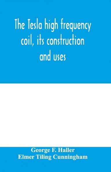 The Tesla high frequency coil its construction and uses