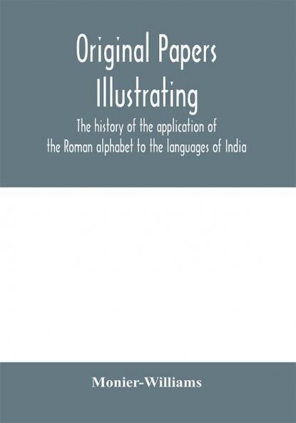 Original papers illustrating the history of the application of the Roman alphabet to the languages of India