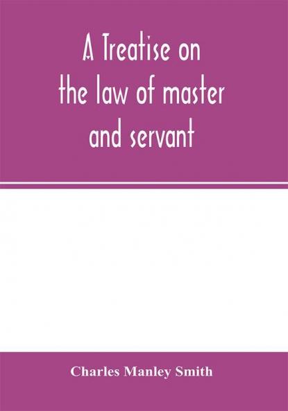 A treatise on the law of master and servant