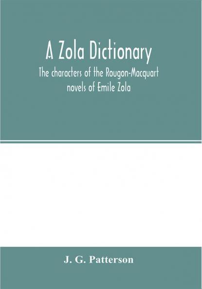 A Zola dictionary; the characters of the Rougon-Macquart novels of Emile Zola with a biographical and critical introduction synopses of the plots bibliographical note map genealogy etc