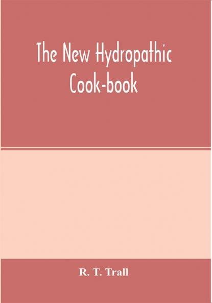 The new hydropathic cook-book; with recipes for cooking on hygienic principles