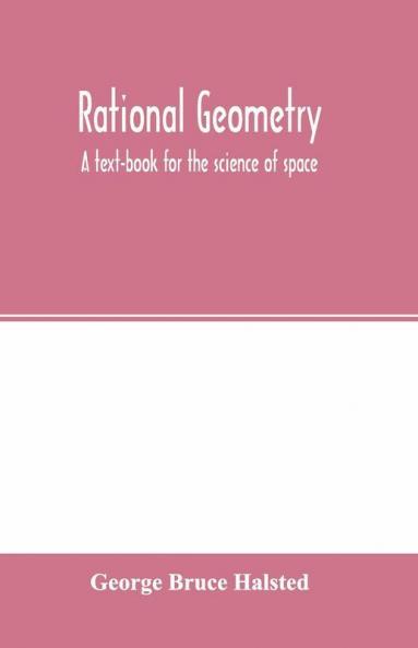 Rational geometry; a text-book for the science of space