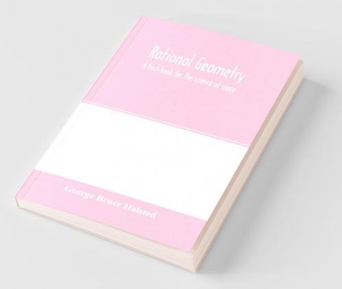 Rational geometry; a text-book for the science of space