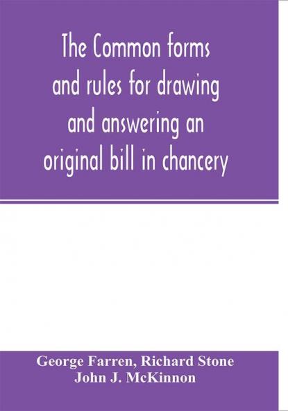 The Common forms and rules for drawing and answering an original bill in chancery