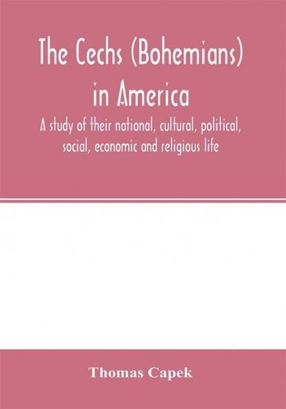 The C��echs (Bohemians) in America; a study of their national cultural political social economic and religious life