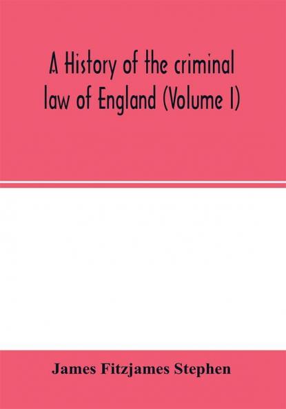 A history of the criminal law of England (Volume I)
