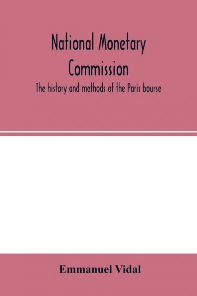 National Monetary Commission The history and methods of the Paris bourse