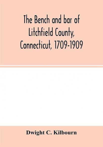 The bench and bar of Litchfield County Connecticut 1709-1909