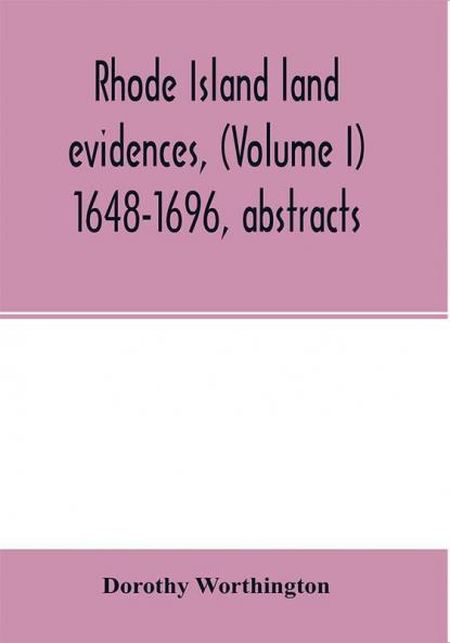 Rhode Island land evidences (Volume I) 1648-1696 abstracts