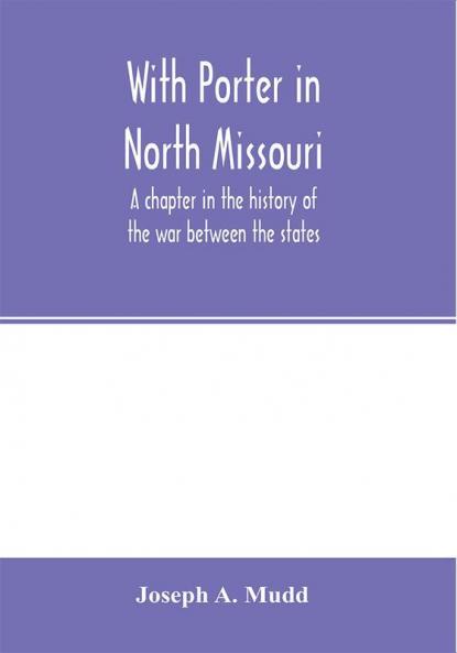 With Porter in North Missouri; a chapter in the history of the war between the states