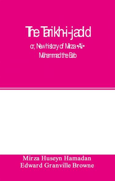The Ta��ri��kh-i-jadi��d; or New history of Mi��rza�� ��Ali�� Muhammad the Ba��b