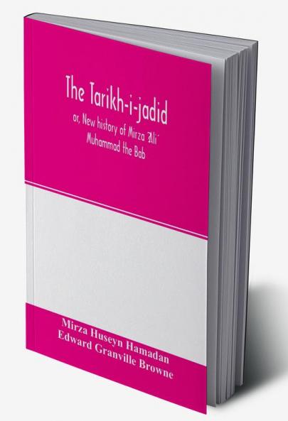 The Ta��ri��kh-i-jadi��d; or New history of Mi��rza�� ��Ali�� Muhammad the Ba��b