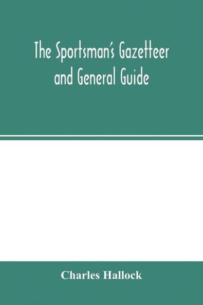 The sportsman's gazetteer and general guide. The game animals birds and fishes of North America