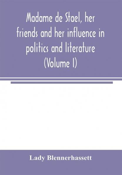 Madame de Stae��l her friends and her influence in politics and literature (Volume I)