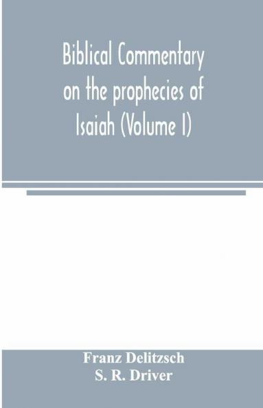 Biblical commentary on the prophecies of Isaiah (Volume I)