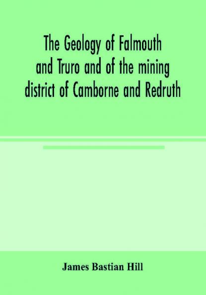 The geology of Falmouth and Truro and of the mining district of Camborne and Redruth