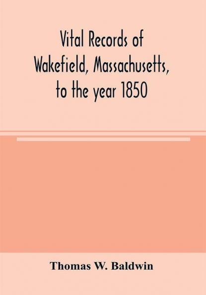 Vital records of Wakefield Massachusetts to the year 1850