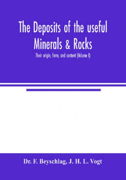 The deposits of the useful minerals & rocks; their origin form and content (Volume I)