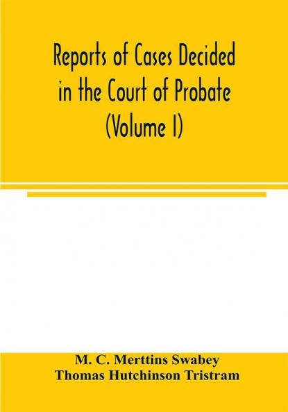 Reports of cases decided in the Court of Probate and in the Court for Divorce and Matrimonial Causes (Volume I) From Hil. T. 1858 To Hil. Vac. 1860.