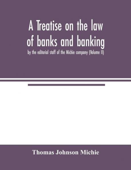 A treatise on the law of banks and banking by the editorial staff of the Michie company (Volume II)
