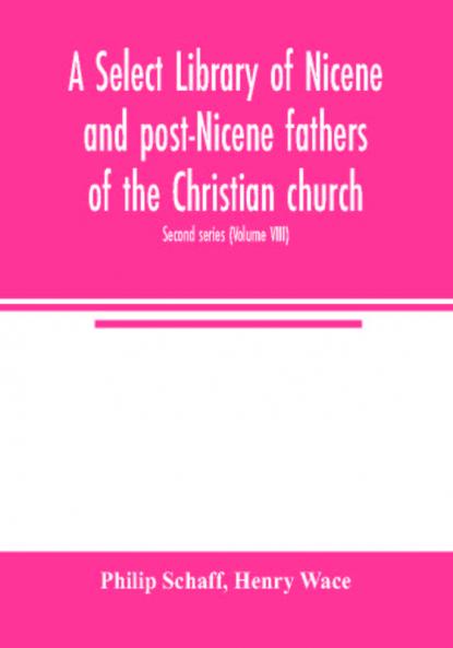 A Select library of Nicene and post-Nicene fathers of the Christian church. Second series (Volume VIII)